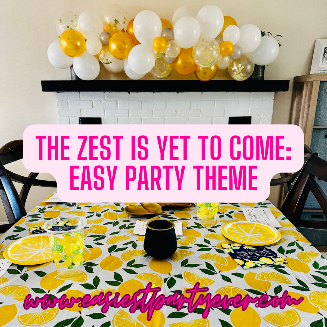 The zest is yet to come easy party theme